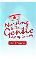 2018 Planner Nursing Is The Gentle Art Of Caring: Nurse Planner - 2018 Daily Weekly Monthly Planner - 2018 Organizer - 2018 Calander Planner(1 Nurse Planner)