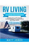 RV Living: The Ultimate Guide to Motorhome Living for Beginners Including Tips on RV Camping, RV Boondocking, RV Living Essentials and RVing Fulltime