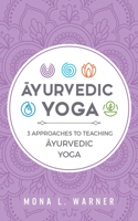 &#256;yurvedic Yoga: 3 Approaches to Teaching &#256;yurvedic Yoga