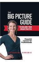 The Big Picture Guide to Building Your Dream Practice: Powerful Lessons for Professionals