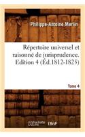 Répertoire Universel Et Raisonné de Jurisprudence. Edition 4, Tome 4 (Éd.1812-1825)