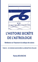 L'Histoire secrète de l'astrologie (Tome 3): Révélations sur l'imposture du zodiaque des saisons - Tome 3 - De l'impasse saisonnière à la rédemption stellaire