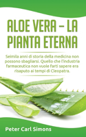 Aloe Vera - la pianta eterna: Seimila anni di storia della medicina non possono sbagliarsi. Quello che l'industria farmaceutica non vuole farti sapere era risaputo ai tempi di Cl