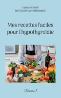 Mes recettes faciles pour l'hypothyroïdie.: Volume 1.