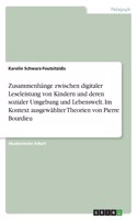 Zusammenhänge zwischen digitaler Leseleistung von Kindern und deren sozialer Umgebung und Lebenswelt. Im Kontext ausgewählter Theorien von Pierre Bourdieu