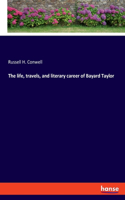 life, travels, and literary career of Bayard Taylor