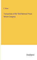 Transactions of the Third National Prison Reform Congress