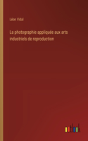 La photographie appliquée aux arts industriels de reproduction