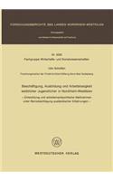 Beschäftigung, Ausbildung und Arbeitslosigkeit weiblicher Jugendlicher in Nordrhein-Westfalen: - Entwicklung und arbeitsmarktpolitische Maßnahmen unter Berücksichtigung ausländischer Erfahrungen -(Forschungsberichte des Landes Nordrhein-Westfalen)