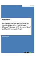 The Democratic Poet and His Prose on Democracy. the Poet's Role in Walt Whitman's Preface 1855 - Leaves of Grass and from Democratic Vistas