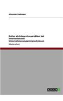 Kultur als Integrationsproblem bei internationalen Unternehmenszusammenschlüssen