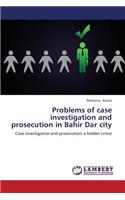 Problems of case investigation and prosecution in Bahir Dar city