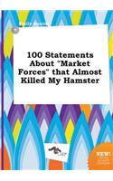 100 Statements about Market Forces That Almost Killed My Hamster