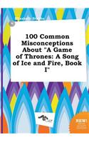 100 Common Misconceptions about a Game of Thrones