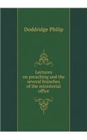 Lectures on Preaching and the Several Branches of the Ministerial Office