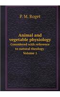 Animal and Vegetable Physiology Considered with Reference to Natural Theology Volume 1