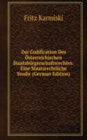 Zur Codification Des Osterreichischen Staatsburgerschaftsrechtes: Eine Staatsrechtliche Studie (German Edition)