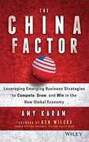 The China Factor: Leveraging Emerging Business Strategies to Compete, Grow, and Win in the New Global Economy