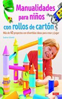 Manualidades para ninos con rollos de carton: Mas de 40 proyectos con divertidas ideas para crear y jugar