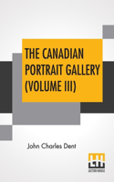 The Canadian Portrait Gallery (Volume III): In Four Volumes, Vol. III.