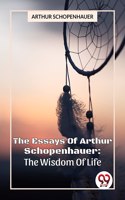 The Essays Of Arthur Schopenhauer: The Wisdom Of Life [Paperback] Arthur Schopenhauer