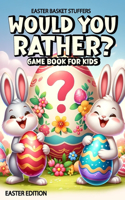 Easter Basket Stuffers: Would You Rather Game Book for Kids: Easter Edition, 200 Funny, Crazy And Challenging Questions To Make You Laugh for Kids, Boys, Girls, Teens and A