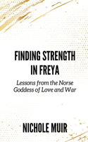 Finding Strength in Freya: Lessons from the Norse Goddess of Love and War
