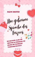 Die geheime Sprache des Herzens: Wie man Musik, Klang und Vibration als Werkzeuge für Heilung und persönliche Transformation nutzt