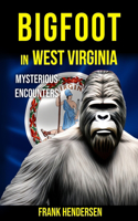 Bigfoot in West Virginia: Mysterious Encounters(Bigfoot Encounters from Around the World)