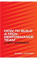 How to build a High Performance Team.: A new approach.