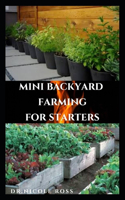 Mini Backyard Farming for Starters: The Complete Go To Guide To Become a Successful Mini Farmer