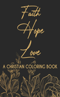 Faith Hope Love Coloring Book: Devotional Coloring Book For Women, Coloring Pages With Bible Verses To Calm The Mind and Soothe The Spirit