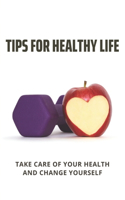 Tips For Healthy Life: Take Care Of Your Health And Change Yourself: Home Health Care