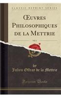 Oeuvres Philosophiques de la Mettrie, Vol. 1 (Classic Reprint)