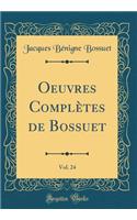 Oeuvres Complï¿½tes de Bossuet, Vol. 24 (Classic Reprint)