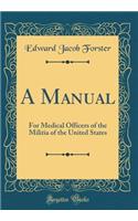 A Manual: For Medical Officers of the Militia of the United States (Classic Reprint)