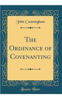 The Ordinance of Covenanting (Classic Reprint)