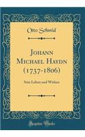 Johann Michael Haydn (1737-1806): Sein Leben Und Wirken (Classic Reprint)