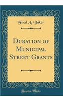 Duration of Municipal Street Grants (Classic Reprint)