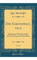 Die Gartenwelt, 1912, Vol. 16: Illustrierte Wochenschrift FÃ¼r Den Gesamten Gartenbau (Classic Reprint)