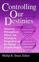 Controlling Our Destinies: Historical, Philosophical, Ethical, and Theological Perspectives on the Human Genome Project(Studies in Science and the Humanities from the Reilly Center for Science, Technology, and Values)