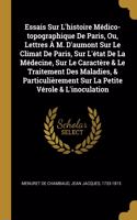 Essais Sur L'histoire Médico-topographique De Paris, Ou, Lettres À M. D'aumont Sur Le Climat De Paris, Sur L'état De La Médecine, Sur Le Caractère & Le Traitement Des Maladies, & Particulièrement Sur La Petite Vérole & L'inoculation