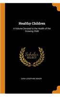 Healthy Children: A Volume Devoted to the Health of the Growing Child