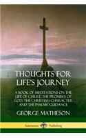 Thoughts for Life's Journey: A Book of Meditations on the Life of Christ, the Promises of God, the Christian Character and the Psalms' Guidance