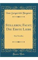 Stilleben; Faust; Die Erste Liebe: Drei Novellen (Classic Reprint)