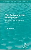 The Problem of the Unemployed (Routledge Revivals): An Enquiry and an Economic Policy