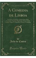 A Comedia de Lisboa: Aventuras, Fantasias E Impressões d'Nm Forasteiro; Aspectos Modernos d'Uma Cidade Antiga, Figuras E Figurilhas, Factos E Costumes (Classic Reprint)
