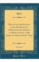 Bulletin AnnotÃ© Des Lois, DÃ©crets Et Ordonnances, Depuis Le Mois de Juin 1789 Jusqu'au Mois d'AoÃ»t 1830, Vol. 5 of 8 (Classic Reprint)