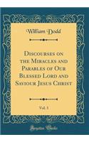 Discourses on the Miracles and Parables of Our Blessed Lord and Saviour Jesus Christ, Vol. 3 (Classic Reprint)