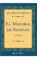 El Mayoral de Ingenio: Su Historia (Classic Reprint)